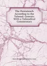 The Pentateuch According to the Talmud: Genesis: With a Talmudical Commentary - Henry Donald Maurice Spence-Jones