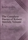 The Complete Poems of Robert Herrick, Volume 1 - Herrick Robert