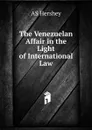 The Venezuelan Affair in the Light of International Law. - AS Hershey