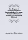 Da Origem E Estabelecimento Da Inquisicao Em Portugal: Tentativa Historica, Volume 2 (Portuguese Edition) - Alexandre Herculano