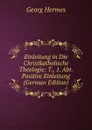 Einleitung in Die Christkatholische Theologie: T., 1. Abt. Positive Einleitung (German Edition) - Georg Hermes