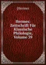 Hermes: Zeitschrift Fur Klassische Philologie, Volume 39 - [Hermes