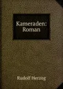 Kameraden: Roman - Rudolf Herzog