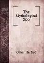 The Mythological Zoo - Herford Oliver