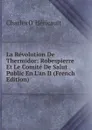 La Revolution De Thermidor: Robespierre Et Le Comite De Salut Public En L.an II (French Edition) - Charles d' Héricault
