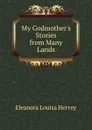 My Godmother.s Stories from Many Lands - Eleanora Louisa Hervey