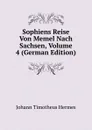 Sophiens Reise Von Memel Nach Sachsen, Volume 4 (German Edition) - Johann Timotheus Hermes