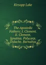The Apostolic Fathers: I. Clement. Ii. Clement. Ignatius. Polycarp. Didache. Barnabas - Kirsopp Lake