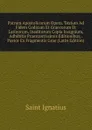 Patrum Apostolicorum Opera. Textum Ad Fidem Codicum Et Graecorum Et Latinorum, Ineditorum Copia Insignium, Adhibitis Praestantissimis Editionibus, . Pastor Ex Fragmentis Grae (Latin Edition) - Saint Ignatius