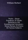 Works .: Horae Scandicae, Or Works Relating to Old Scandinavian Literature.-Horae Pieriae, Or Poetry On Various Subjects - William Herbert
