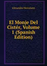 El Monje Del Cister, Volume 1 (Spanish Edition) - Alexandre Herculano