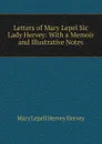 Letters of Mary Lepel Sic Lady Hervey: With a Memoir and Illustrative Notes - Mary Lepell Hervey Hervey