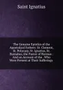 The Genuine Epistles of the Apostolical Fathers: St. Clement, St. Polycarp, St. Ignatius, St. Barnabas, the Pastor of Hermas : And an Account of the . Who Were Present at Their Sufferings . - Saint Ignatius