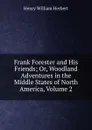 Frank Forester and His Friends; Or, Woodland Adventures in the Middle States of North America, Volume 2 - Herbert Henry William