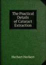 The Practical Details of Cataract Extraction - Herbert Herbert