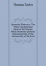Opuscula Platonica: The Three Fundamental Ideas of the Human Mind: Hermeias platonic Demonstration of the Immortality of the Soul - Thomas Taylor