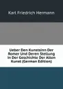 Ueber Den Kunstsinn Der Romer Und Deren Stellung in Der Geschichte Der Alten Kunst (German Edition) - Hermann Karl Friedrich