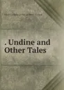 . Undine and Other Tales - Friedrich Heinrich Kar La Motte-Fouqué