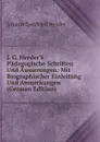 J. G. Herder.S Padagogische Schriften Und Ausserungen: Mit Biographischer Einleitung Und Anmerkungen (German Edition) - Herder Johann Gottfried