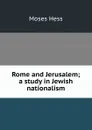 Rome and Jerusalem; a study in Jewish nationalism - Moses Hess