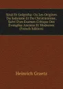 Sinai Et Golgotha: Ou Les Origines Du Judaisme Et Du Christianisme, Suivi D.un Examen Critique Des Evangiles Anciens Et Modernes (French Edition) - Heinrich Graetz