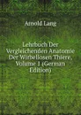 Lehrbuch Der Vergleichenden Anatomie Der Wirbellosen Thiere, Volume 1 (German Edition) - Arnold Lang