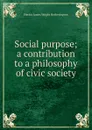 Social purpose; a contribution to a philosophy of civic society - Hector James Wright Hetherington