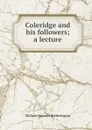 Coleridge and his followers; a lecture - William Maxwell Hetherington