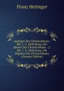 Apologie Des Christenthums: Bd. 1.-2. Abtheilung. Der Beweis Des Christenthums. -2. Bd. 1.-3. Abtheilung. Die Dogmen Des Christenthums (German Edition) - Franz Hettinger