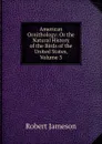 American Ornithology: Or the Natural History of the Birds of the United States, Volume 3 - Robert Jameson