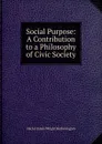 Social Purpose: A Contribution to a Philosophy of Civic Society - Hector James Wright Hetherington