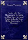Family Life: Or, Masters and Servants As They Were, Are, and Ought to Be, by W.M. Hetherington and A. Thomson - Andrew Thomson