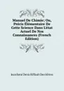 Manuel De Chimie; Ou, Precis Elementaire De Cette Science Dans L.etat Actuel De Nos Connaissances (French Edition) - Jean René Denis Riffault Des Hêtres