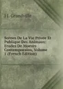 Scenes De La Vie Privee Et Publique Des Animaux: Etudes De Moeurs Contemporains, Volume 1 (French Edition) - J J. Grandville