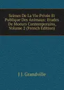 Scenes De La Vie Privee Et Publique Des Animaux: Etudes De Moeurs Contemporains, Volume 2 (French Edition) - J J. Grandville