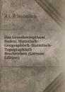 Das Grossherzogthum Baden: Historisch-Geographisch-Statistisch-Topographisch Beschrieben (German Edition) - A J. V. Heunisch