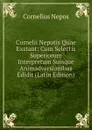 Cornelii Nepotis Quae Exstant: Cum Selectis Superiorum Interpretum Suisque Animadversionibus Edidit (Latin Edition) - Cornelius Nepos