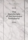 The Manuscripts of the Marquess Townshend . - John Villiers Stuart Townshen Townshend