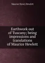 Earthwork out of Tuscany; being impressions and translations of Maurice Hewlett - Hewlett Maurice Henry