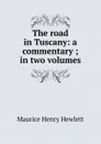 The road in Tuscany: a commentary ; in two volumes - Hewlett Maurice Henry