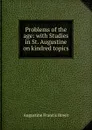 Problems of the age: with Studies in St. Augustine on kindred topics - Augustine Francis Hewit