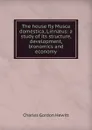 The house fly Musca domestica, Linnaeus: a study of its structure, development, bionomics and economy - Charles Gordon Hewitt