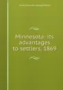 Minnesota: its advantages to settlers. 1869 - Girart] [from old catalog] [Hewitt