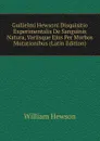 Guilielmi Hewsoni Disquisitio Experimentalis De Sanguinis Natura, Variisque Ejus Per Morbos Mutationibus (Latin Edition) - William Hewson