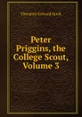 Peter Priggins, the College Scout, Volume 3 - Hook Theodore Edward