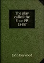 The play called the Four PP. 1545. - Heywood John