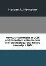 Molecular geneticist at UCSF and Genentech, entrepreneur in biotechnology: oral history transcript / 2004 - Herbert L. Heyneker