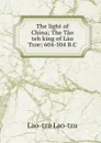 The light of China; The Tao teh king of Lao Tsze; 604-504 B.C - Lao-tzu Lao-tzu