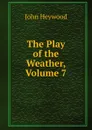 The Play of the Weather, Volume 7 - Heywood John