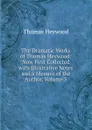 The Dramatic Works of Thomas Heywood: Now First Collected with Illustrative Notes and a Memoir of the Author, Volume 5 - Heywood Thomas